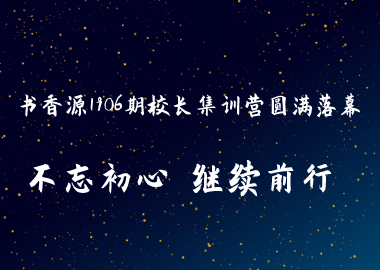 不忘初心 繼續(xù)前行 |書香源1906期校長集訓營圓滿落幕