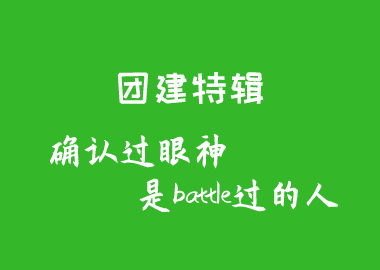 團(tuán)建特輯丨確認(rèn)過眼神，是battle過的人