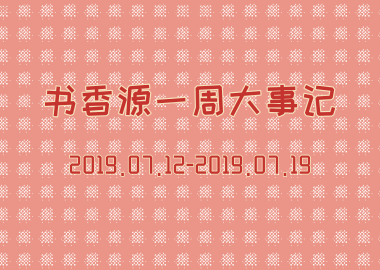 書香源一周大事記 2019.07.12-2019.07.19